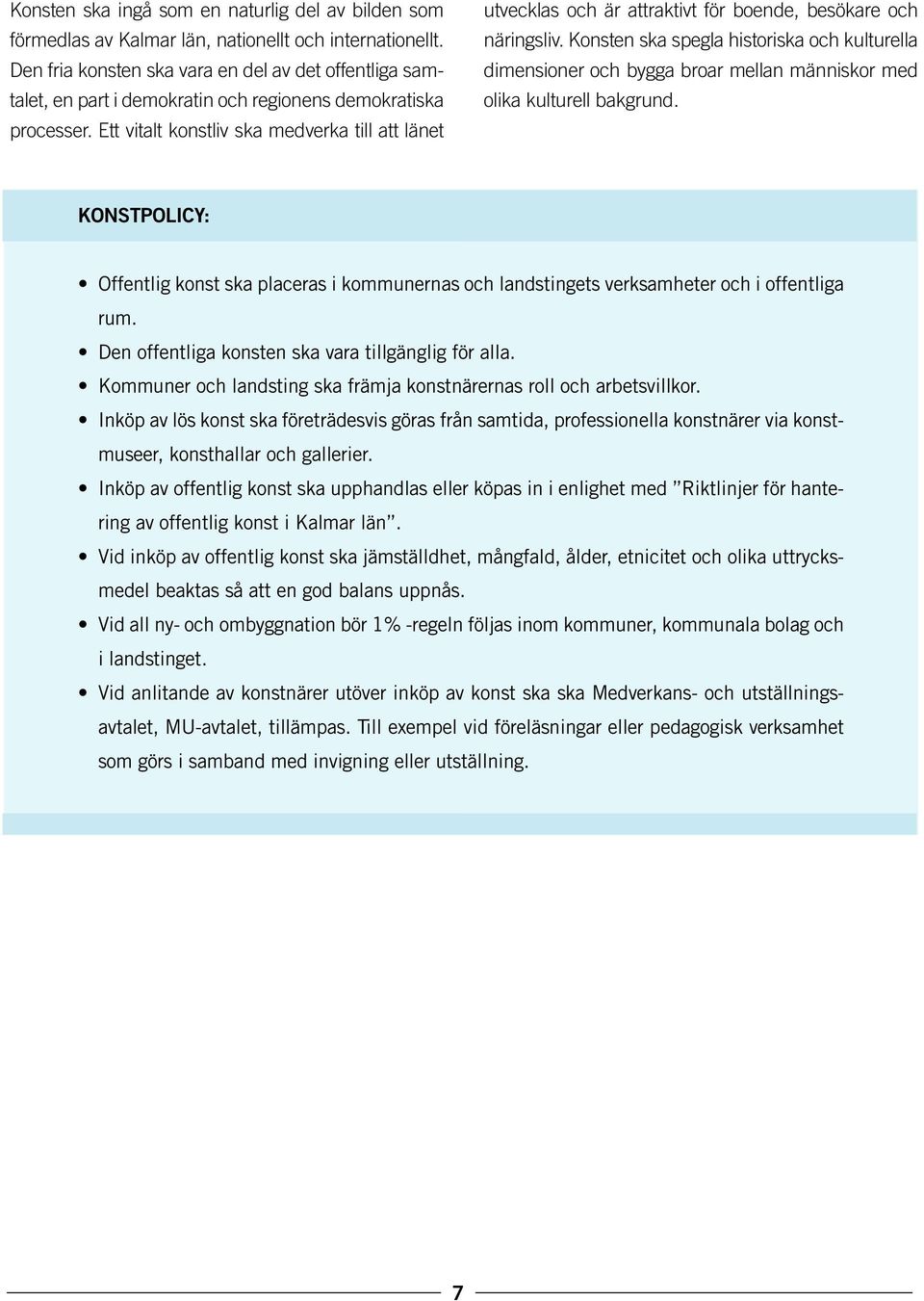 Ett vitalt konstliv ska medverka till att länet utvecklas och är attraktivt för boende, besökare och näringsliv.