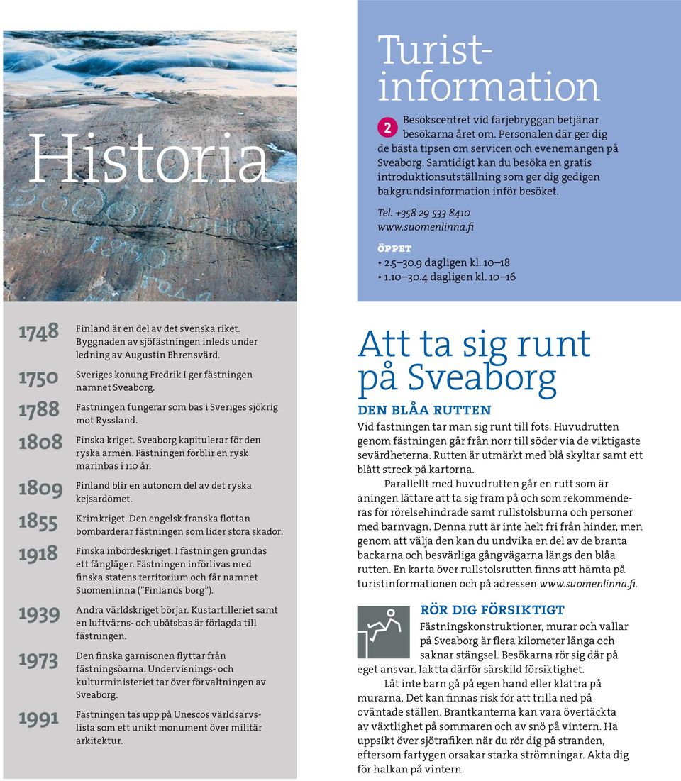 4 dagligen kl. 10 16 1748 1750 1788 1808 1809 1855 1918 1939 1973 1991 Finland är en del av det svenska riket. Byggnaden av sjöfästningen inleds under ledning av Augustin Ehrensvärd.