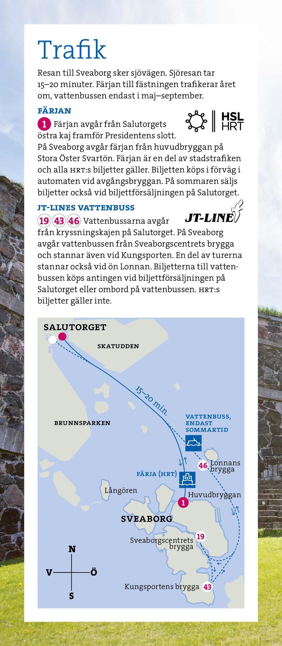 Färjan är en del av stadstrafiken och alla HRT:s biljetter gäller. Biljetten köps i förväg i automaten vid avgångsbryggan. På sommaren säljs biljetter också vid biljettförsäljningen på Salutorget.