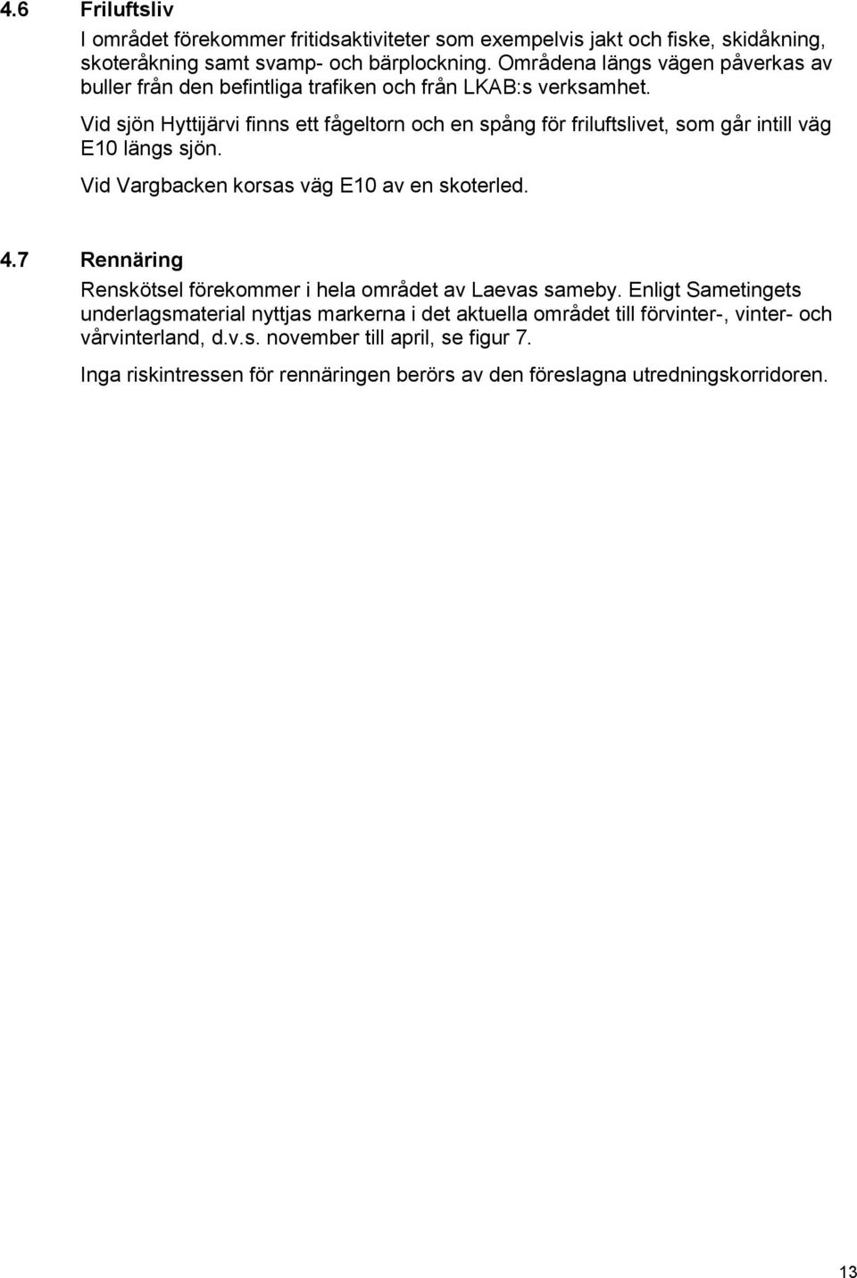 Vid sjön Hyttijärvi finns ett fågeltorn och en spång för friluftslivet, som går intill väg E10 längs sjön. Vid Vargbacken korsas väg E10 av en skoterled. 4.