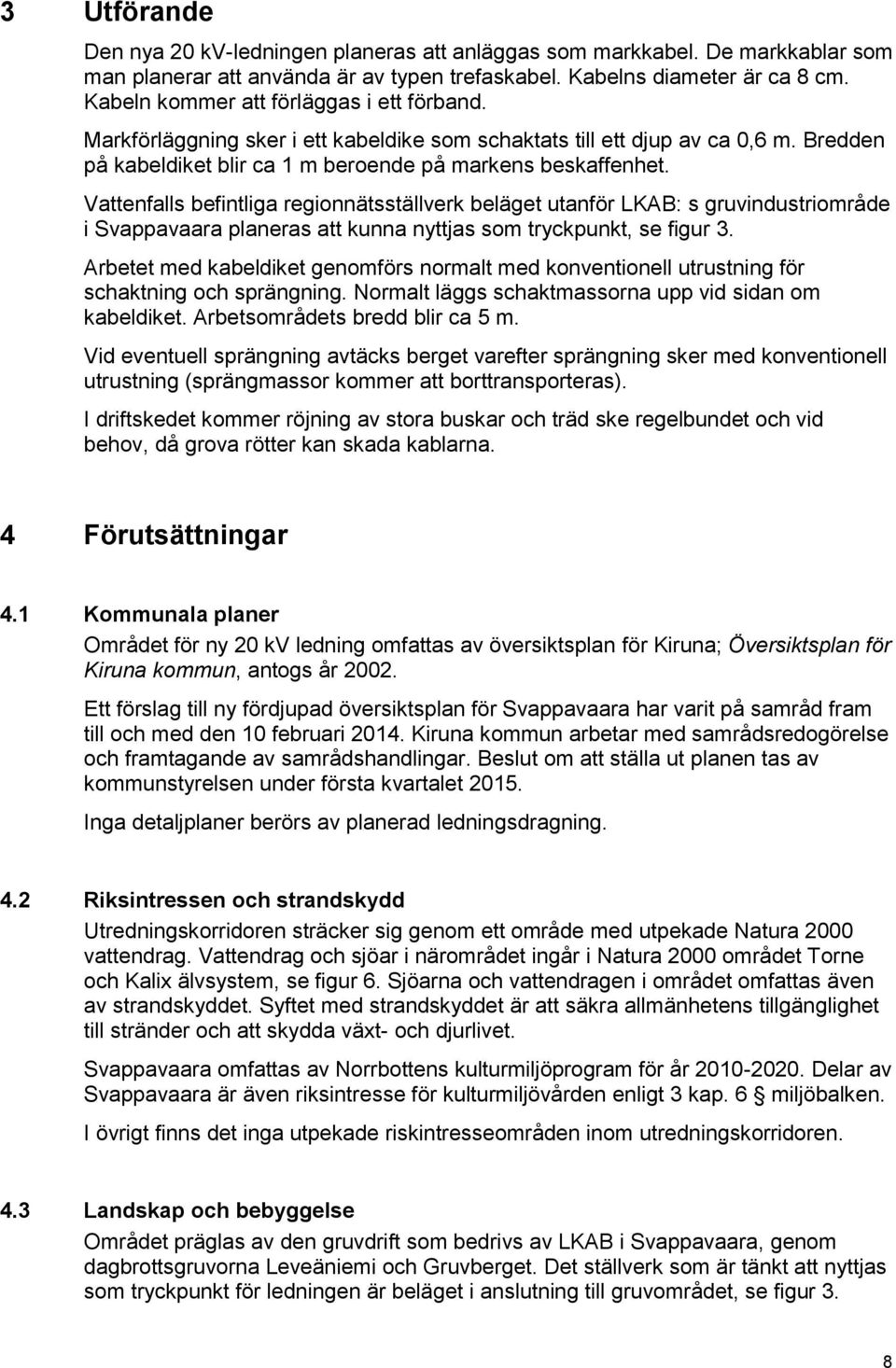 Vattenfalls befintliga regionnätsställverk beläget utanför LKAB: s gruvindustriområde i Svappavaara planeras att kunna nyttjas som tryckpunkt, se figur 3.