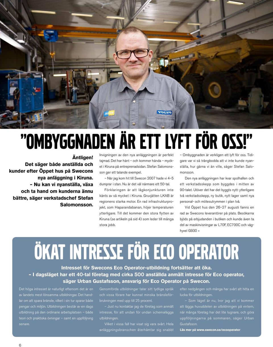 Det har hänt och kommer hända mycket i Kiruna på entreprenadsidan. Stefan Salomonsson ger ett talande exempel. När jag kom hit till Swecon 2007 hade vi 4 5 dumprar i stan.