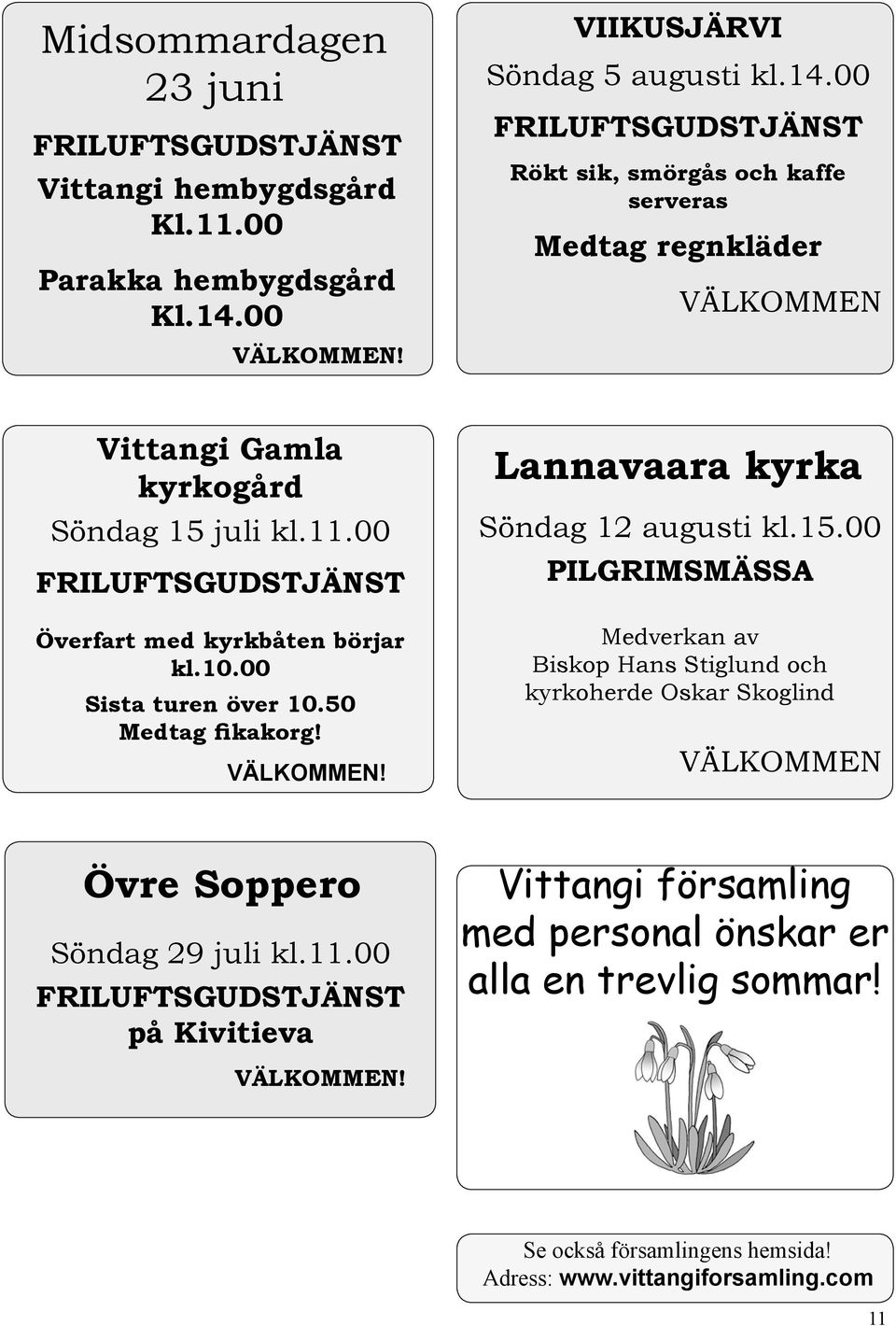 00 FRILUFTSGUDSTJÄNST Överfart med kyrkbåten börjar kl.10.00 Sista turen över 10.50 Medtag fikakorg! VÄLKOMMEN! Lannavaara kyrka Söndag 12 augusti kl.15.