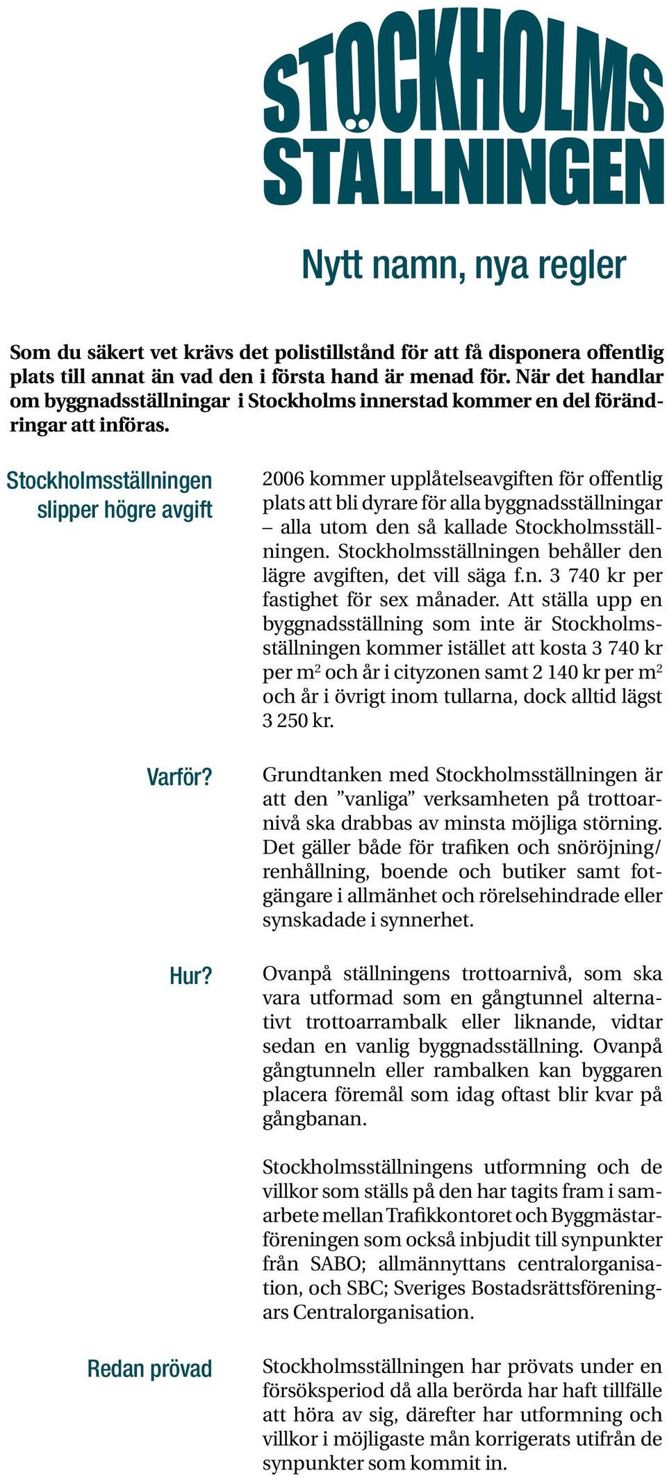 2006 kommer upplåtelseavgiften för offentlig plats att bli dyrare för alla byggnadsställningar alla utom den så kallade Stockholmsställningen.