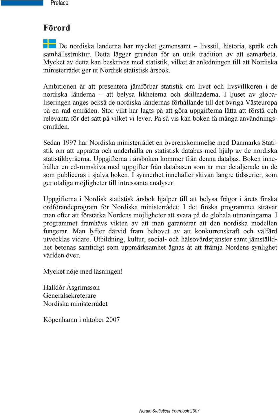 Ambitionen är att presentera jämförbar statistik om livet och livsvillkoren i de nordiska länderna att belysa likheterna och skillnaderna.