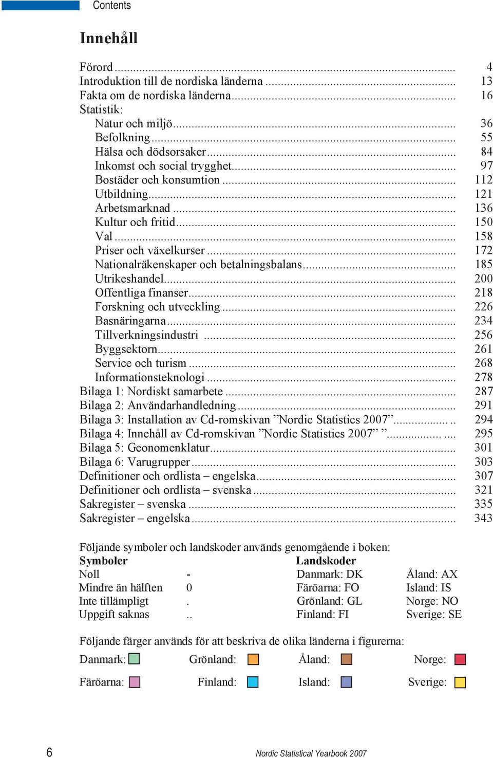 .. 172 Nationalräkenskaper och betalningsbalans... 185 Utrikeshandel... 200 Offentliga finanser... 218 Forskning och utveckling... 226 Basnäringarna... 234 Tillverkningsindustri... 256 Byggsektorn.