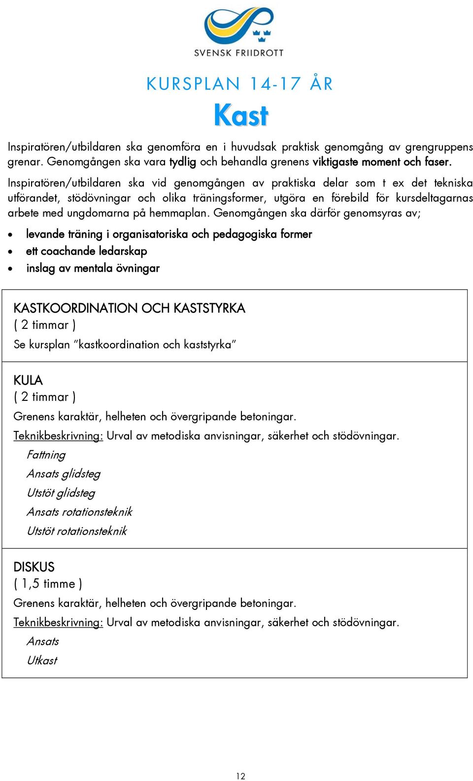 KASTKOORDINATION OCH KASTSTYRKA ( 2 timmar ) Se kursplan kastkoordination och kaststyrka KULA ( 2 timmar ) Teknikbeskrivning: Urval av metodiska anvisningar, säkerhet och stödövningar.