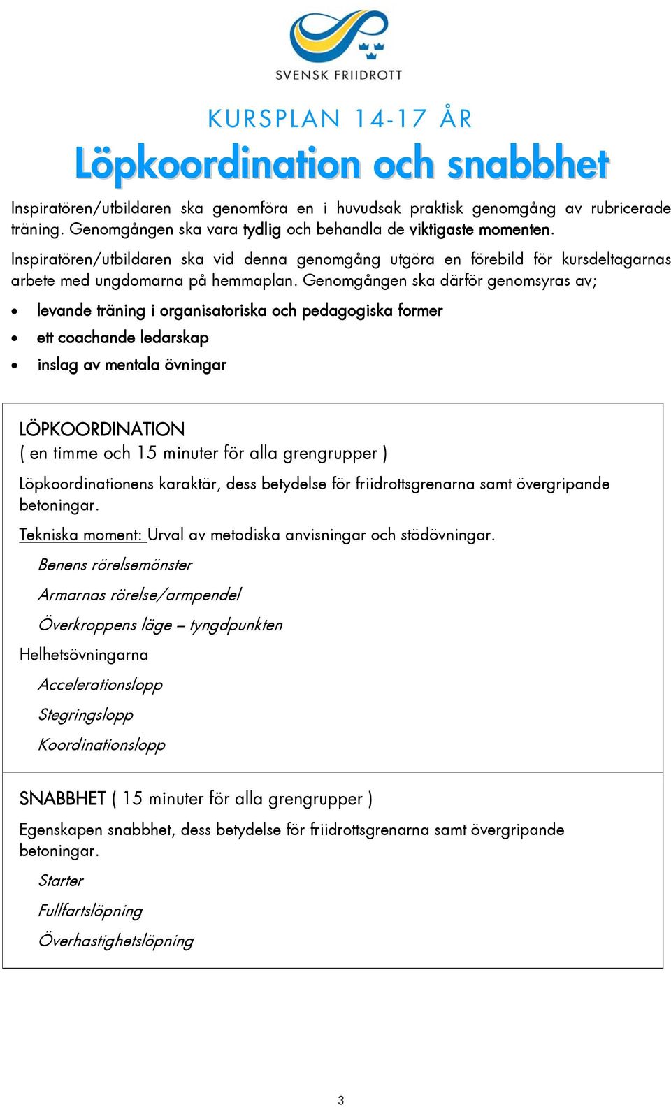 friidrottsgrenarna samt övergripande betoningar. Tekniska moment: Urval av metodiska anvisningar och stödövningar.