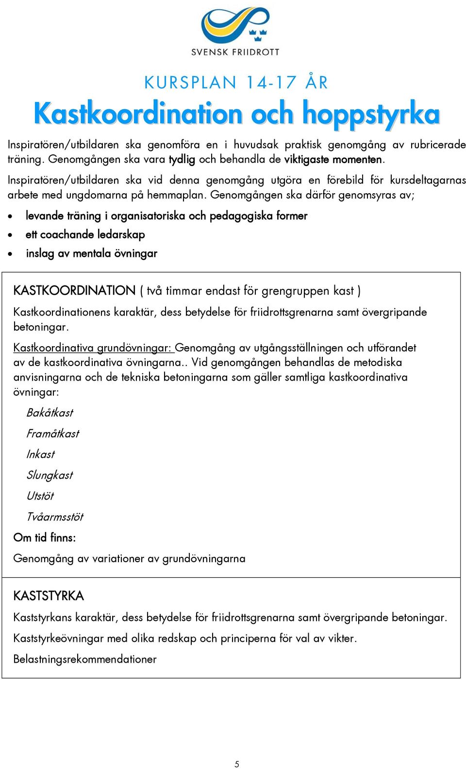 friidrottsgrenarna samt övergripande betoningar. Kastkoordinativa grundövningar: Genomgång av utgångsställningen och utförandet av de kastkoordinativa övningarna.