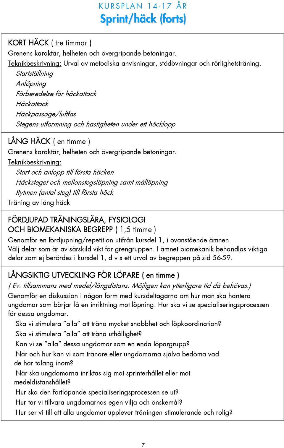 till första häcken Häcksteget och mellanstegslöpning samt mållöpning Rytmen (antal steg) till första häck Träning av lång häck FÖRDJUPAD TRÄNINGSLÄRA, FYSIOLOGI OCH BIOMEKANISKA BEGREPP ( 1,5 timme )