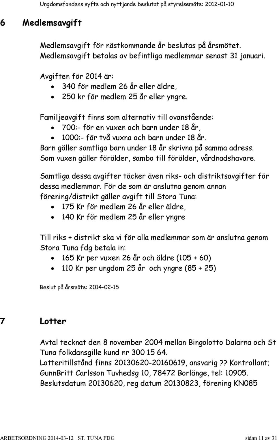 Familjeavgift finns som alternativ till ovanstående: 700:- för en vuxen och barn under 18 år, 1000:- för två vuxna och barn under 18 år. Barn gäller samtliga barn under 18 år skrivna på samma adress.