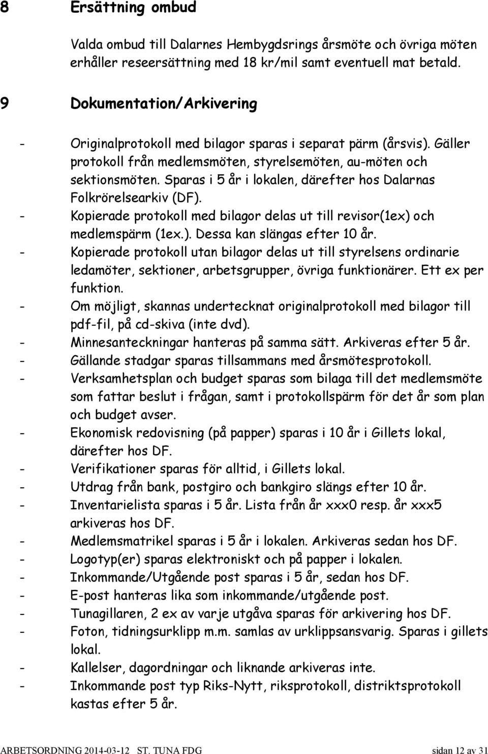 Sparas i 5 år i lokalen, därefter hos Dalarnas Folkrörelsearkiv (DF). - Kopierade protokoll med bilagor delas ut till revisor(1ex) och medlemspärm (1ex.). Dessa kan slängas efter 10 år.