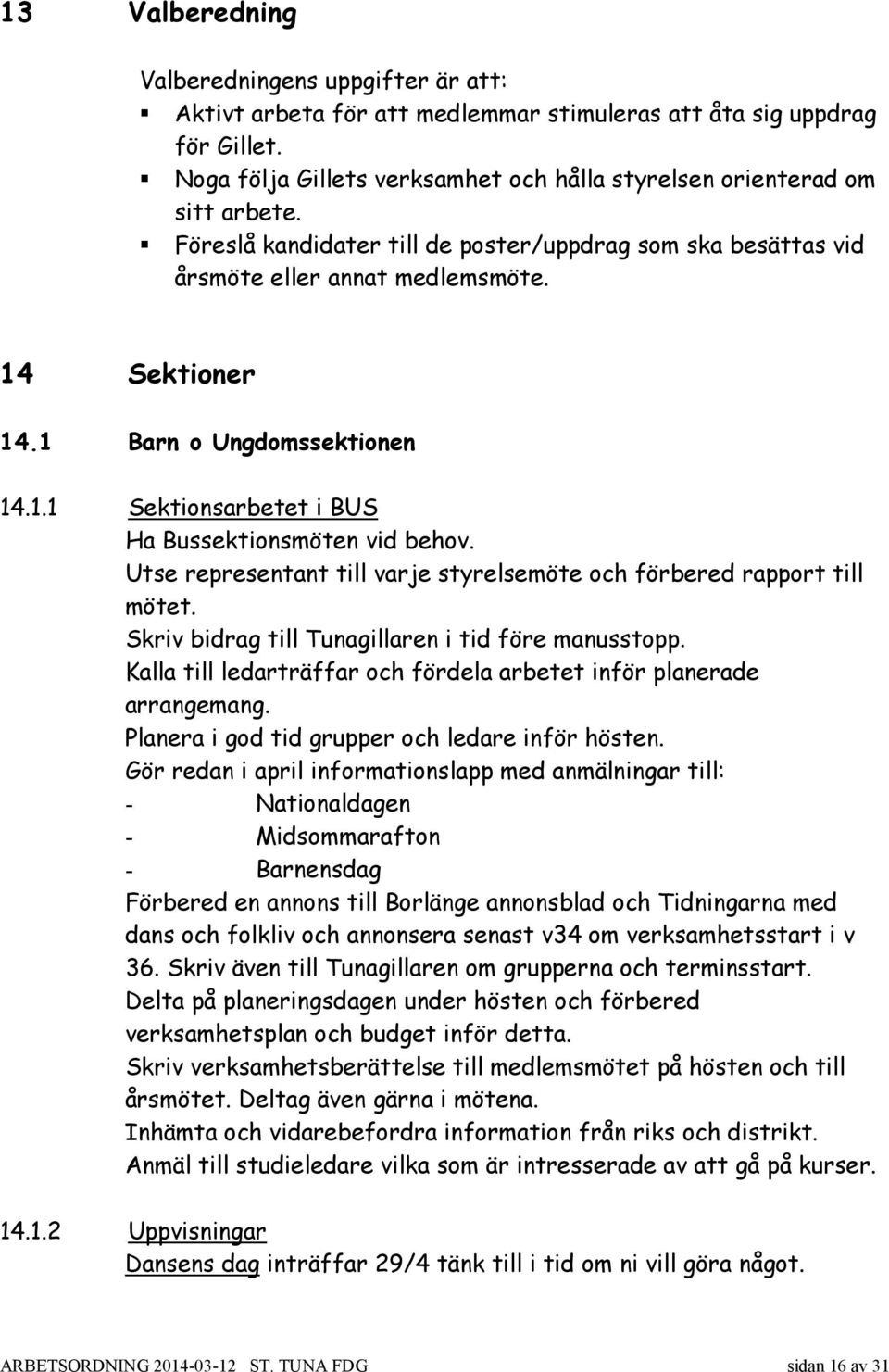 1 Barn o Ungdomssektionen 14.1.1 Sektionsarbetet i BUS Ha Bussektionsmöten vid behov. Utse representant till varje styrelsemöte och förbered rapport till mötet.