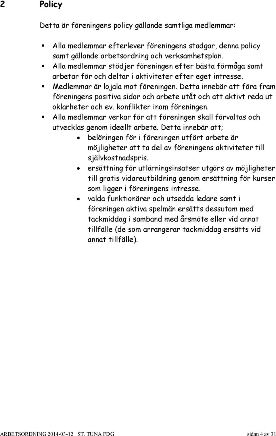 Detta innebär att föra fram föreningens positiva sidor och arbete utåt och att aktivt reda ut oklarheter och ev. konflikter inom föreningen.