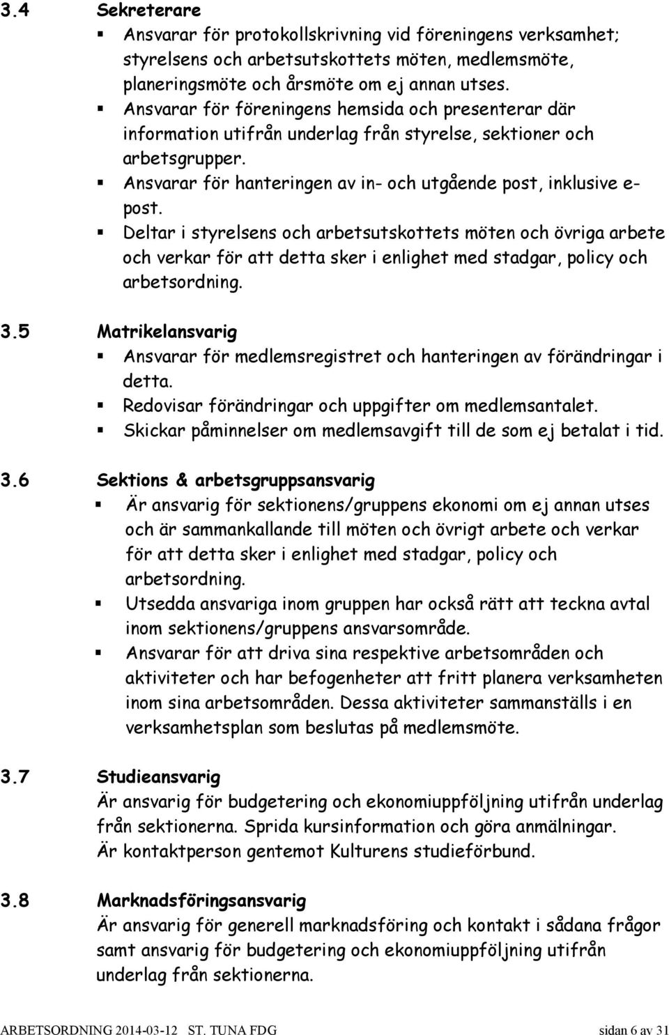 Deltar i styrelsens och arbetsutskottets möten och övriga arbete och verkar för att detta sker i enlighet med stadgar, policy och arbetsordning. 3.