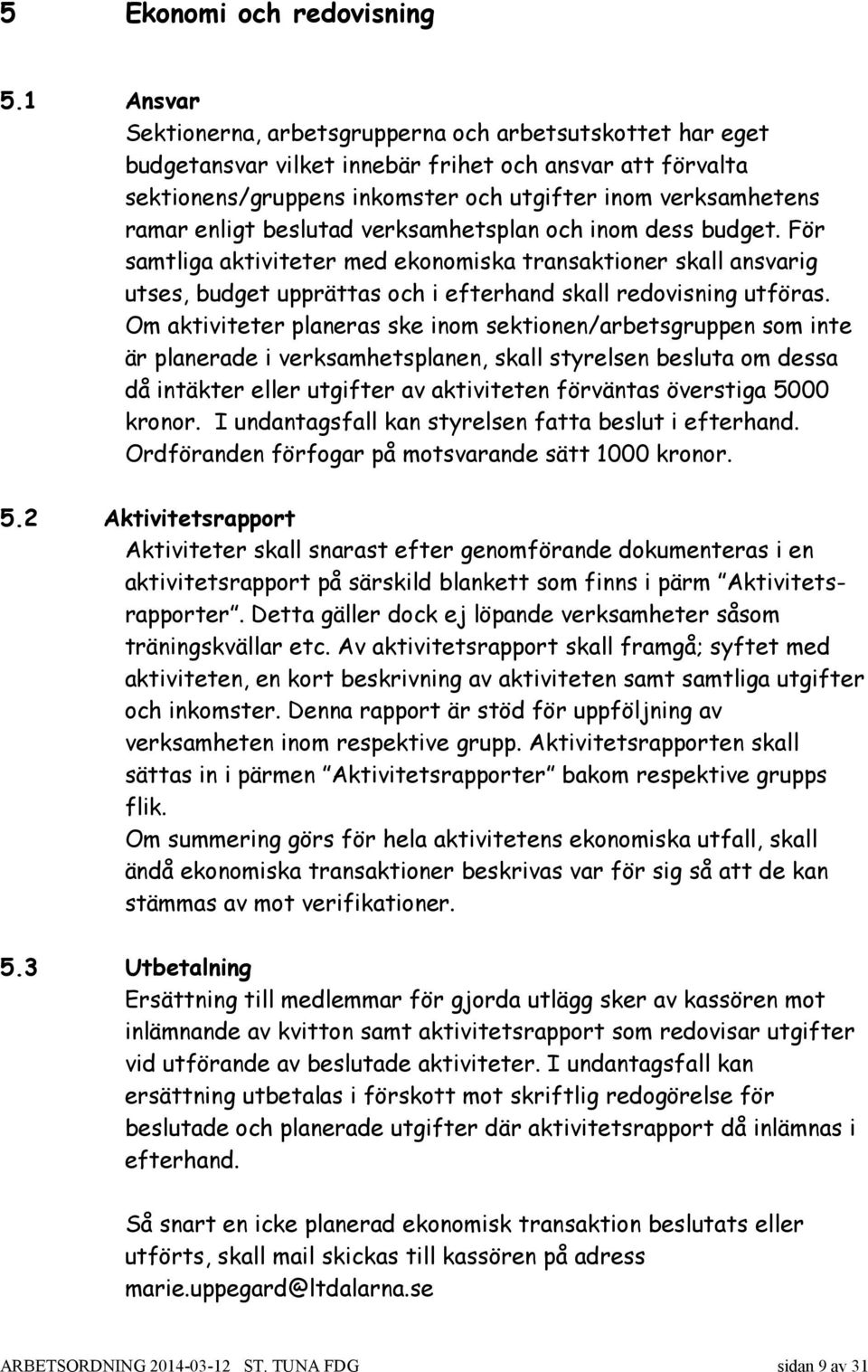 enligt beslutad verksamhetsplan och inom dess budget. För samtliga aktiviteter med ekonomiska transaktioner skall ansvarig utses, budget upprättas och i efterhand skall redovisning utföras.