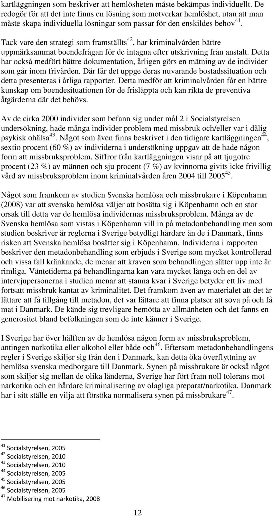 Tack vare den strategi som framställts 42, har kriminalvården bättre uppmärksammat boendefrågan för de intagna efter utskrivning från anstalt.