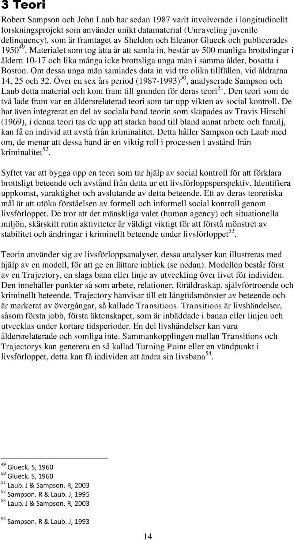 Materialet som tog åtta år att samla in, består av 500 manliga brottslingar i åldern 10-17 och lika många icke brottsliga unga män i samma ålder, bosatta i Boston.