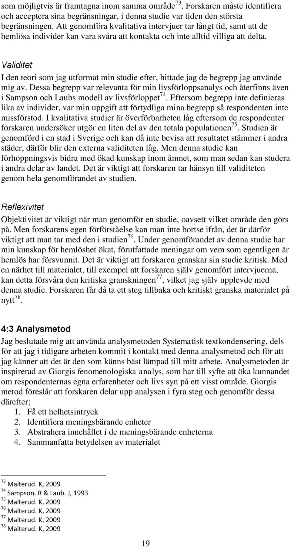 Validitet I den teori som jag utformat min studie efter, hittade jag de begrepp jag använde mig av.