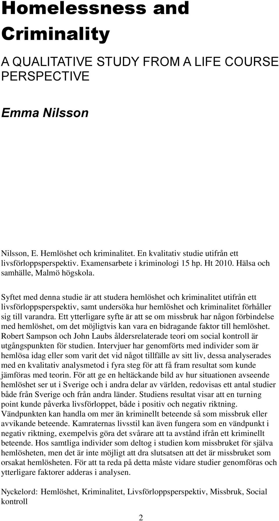 Syftet med denna studie är att studera hemlöshet och kriminalitet utifrån ett livsförloppsperspektiv, samt undersöka hur hemlöshet och kriminalitet förhåller sig till varandra.