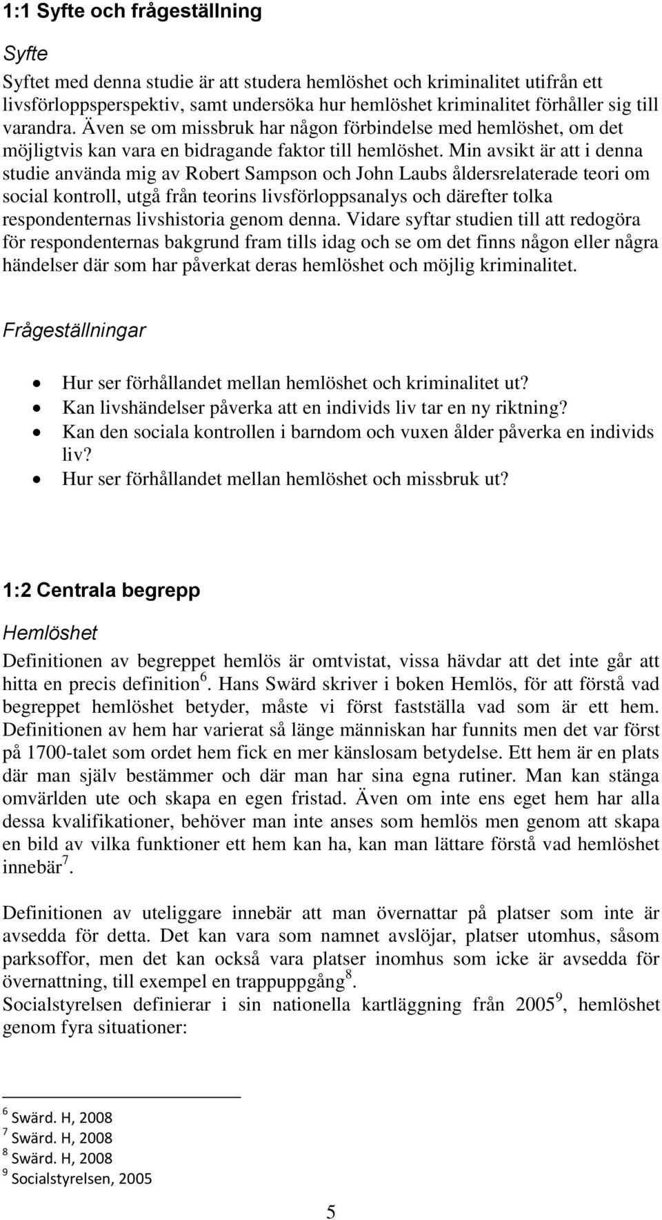 Min avsikt är att i denna studie använda mig av Robert Sampson och John Laubs åldersrelaterade teori om social kontroll, utgå från teorins livsförloppsanalys och därefter tolka respondenternas