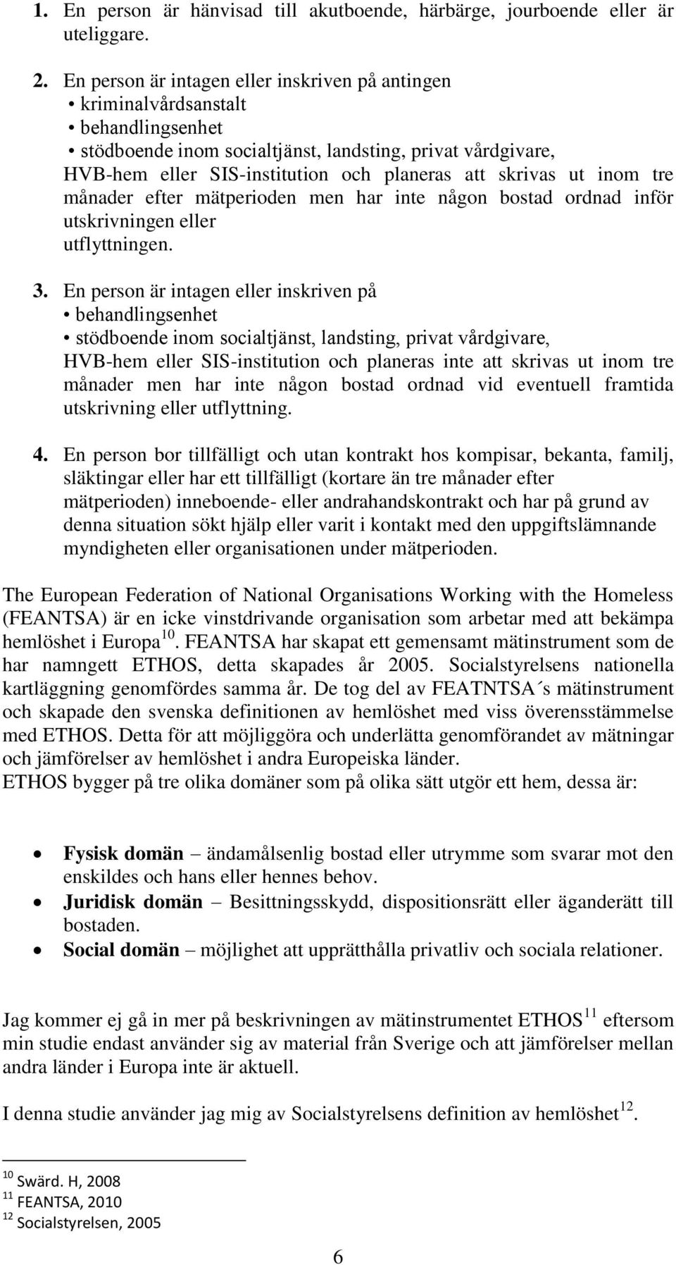 skrivas ut inom tre månader efter mätperioden men har inte någon bostad ordnad inför utskrivningen eller utflyttningen. 3.