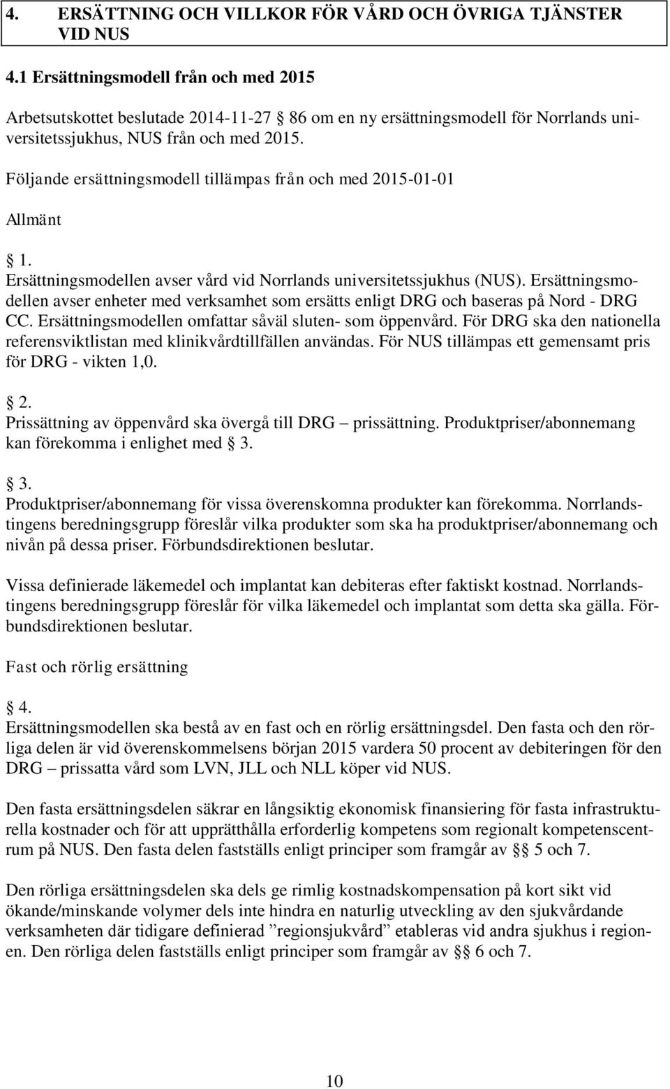 Följande ersättningsmodell tillämpas från och med 2015-01-01 Allmänt 1. Ersättningsmodellen avser vård vid Norrlands universitetssjukhus (NUS).