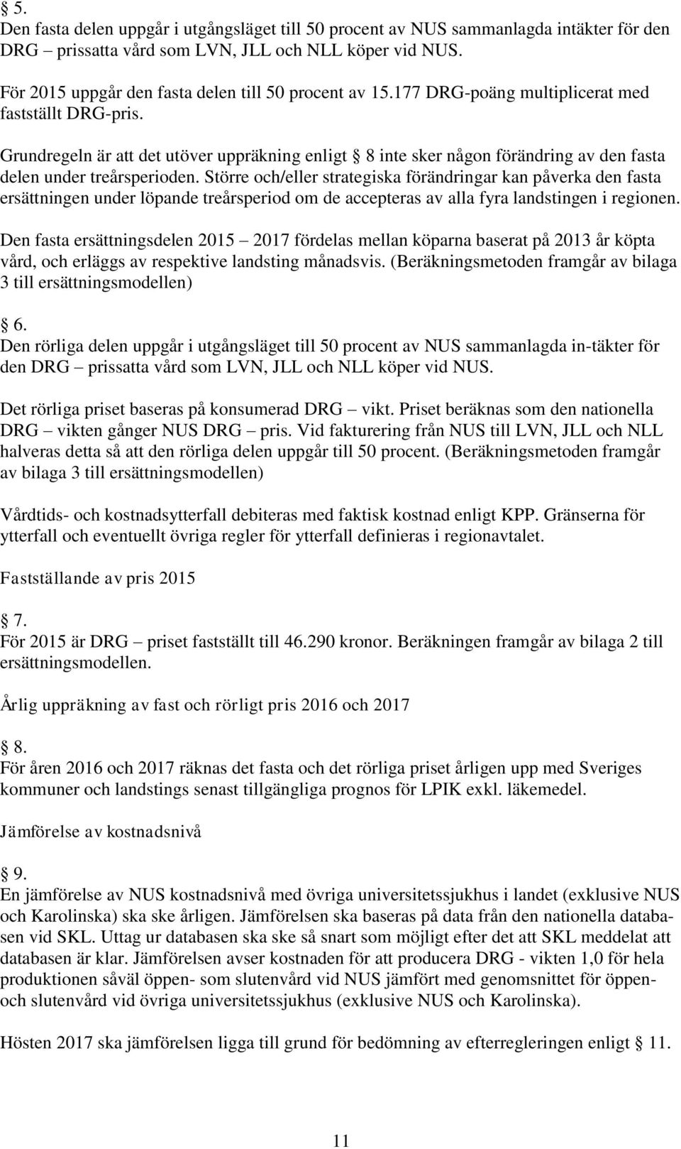 Grundregeln är att det utöver uppräkning enligt 8 inte sker någon förändring av den fasta delen under treårsperioden.