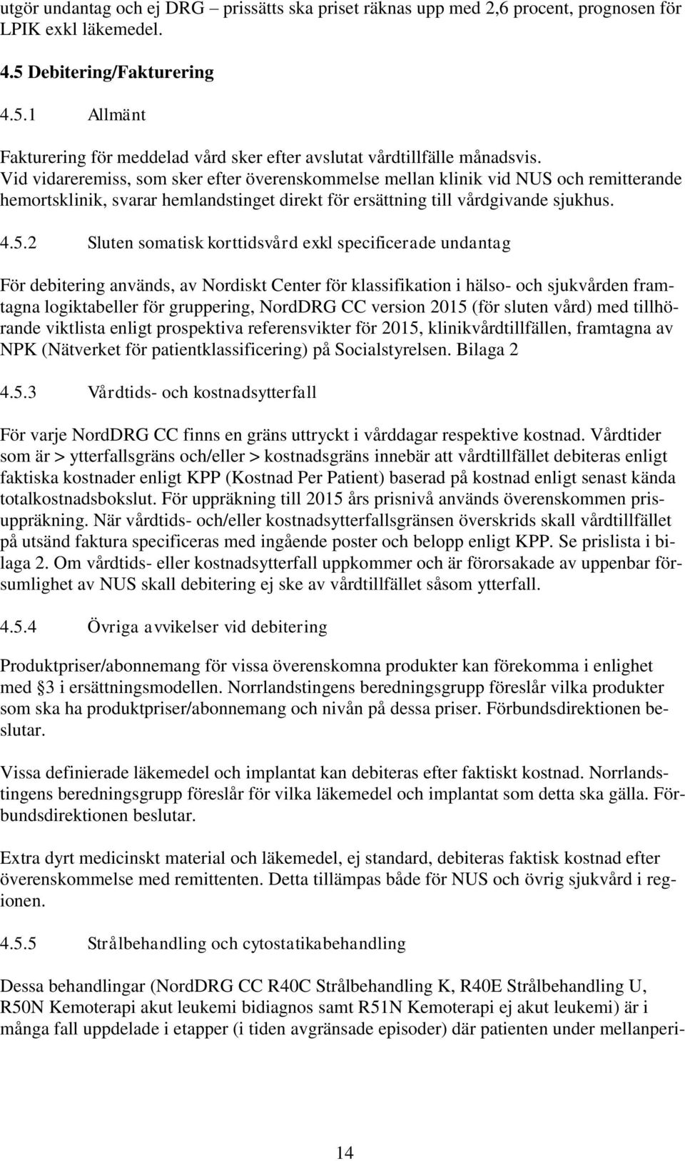 2 Sluten somatisk korttidsvård exkl specificerade undantag För debitering används, av Nordiskt Center för klassifikation i hälso- och sjukvården framtagna logiktabeller för gruppering, NordDRG CC