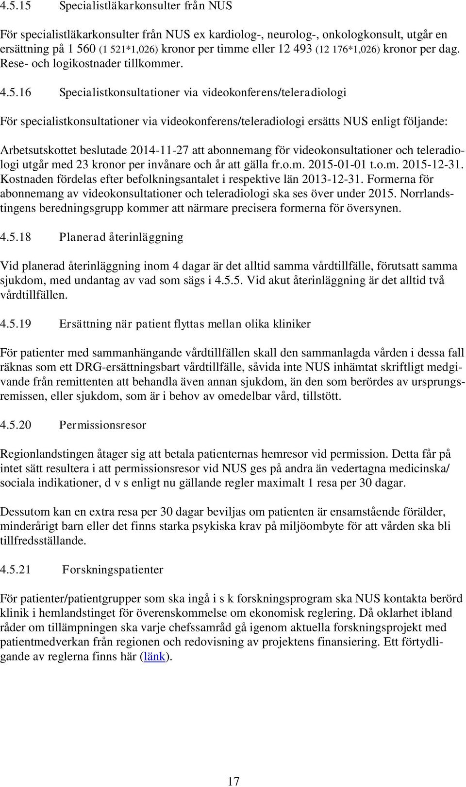 16 Specialistkonsultationer via videokonferens/teleradiologi För specialistkonsultationer via videokonferens/teleradiologi ersätts NUS enligt följande: Arbetsutskottet beslutade 2014-11-27 att