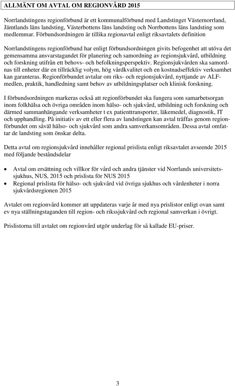 Förbundsordningen är tillika regionavtal enligt riksavtalets definition Norrlandstingens regionförbund har enligt förbundsordningen givits befogenhet att utöva det gemensamma ansvarstagandet för