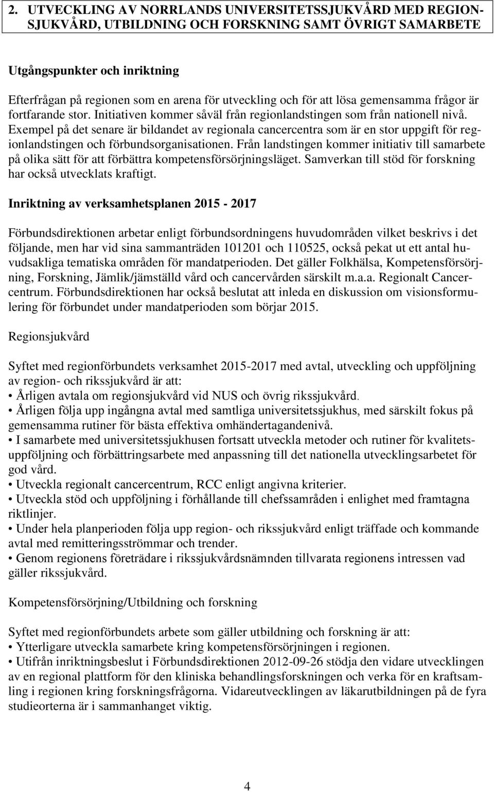 Exempel på det senare är bildandet av regionala cancercentra som är en stor uppgift för regionlandstingen och förbundsorganisationen.