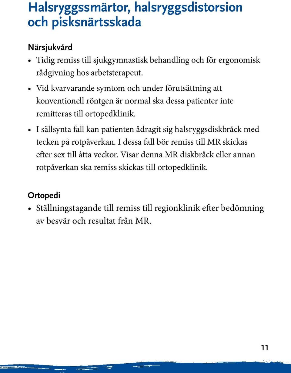 I sällsynta fall kan patienten ådragit sig halsryggsdiskbråck med tecken på rotpåverkan. I dessa fall bör remiss till MR skickas efter sex till åtta veckor.