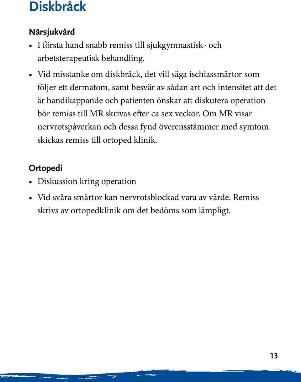 handikappande och patienten önskar att diskutera operation bör remiss till MR skrivas efter ca sex veckor.