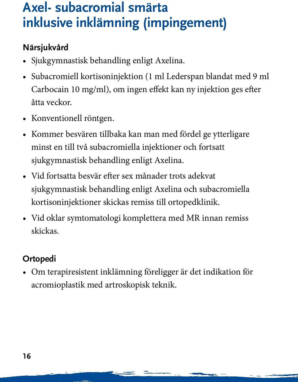 Kommer besvären tillbaka kan man med fördel ge ytterligare minst en till två subacromiella injektioner och fortsatt sjukgymnastisk behandling enligt Axelina.