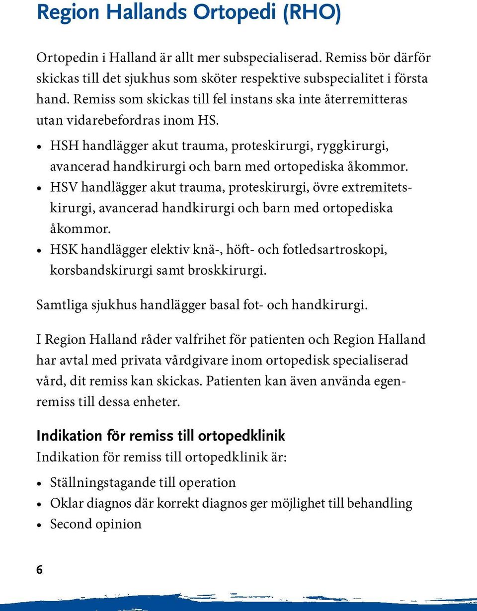 HSH handlägger akut trauma, proteskirurgi, ryggkirurgi, avancerad handkirurgi och barn med ortopediska åkommor.