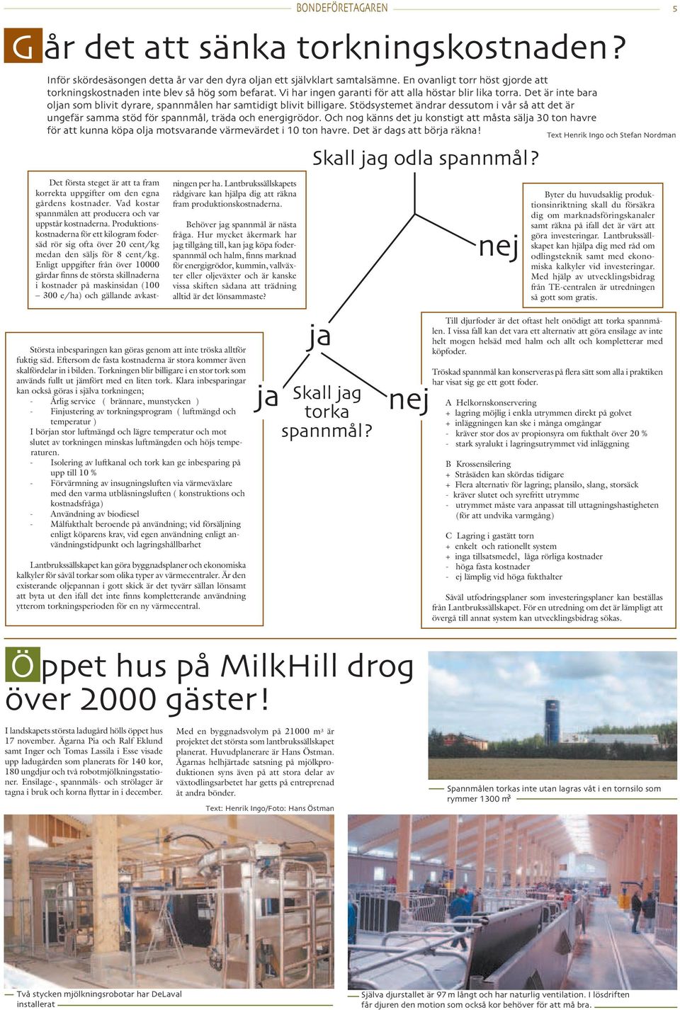 Stödsystemet ändrar dessutom i vår så att det är ungefär samma stöd för spannmål, träda och energigrödor.