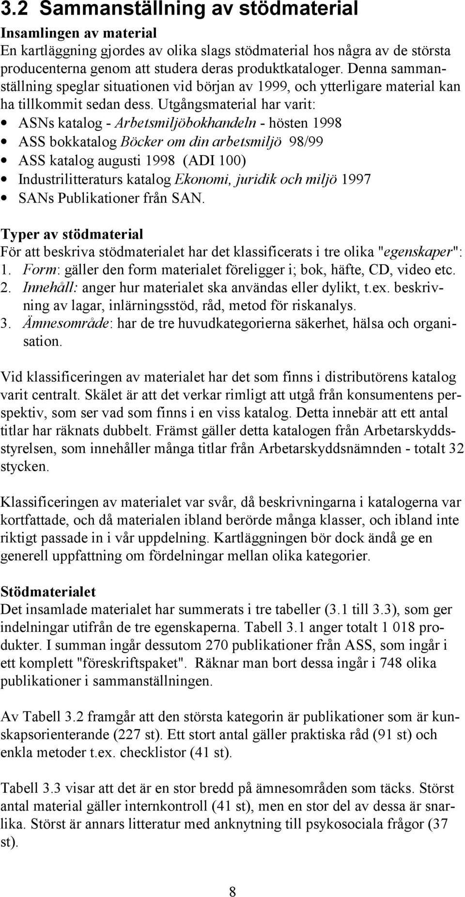 Utgångsmaterial har varit: ASNs katalog - Arbetsmiljöbokhandeln - hösten 1998 ASS bokkatalog Böcker om din arbetsmiljö 98/99 ASS katalog augusti 1998 (ADI 100) Industrilitteraturs katalog Ekonomi,