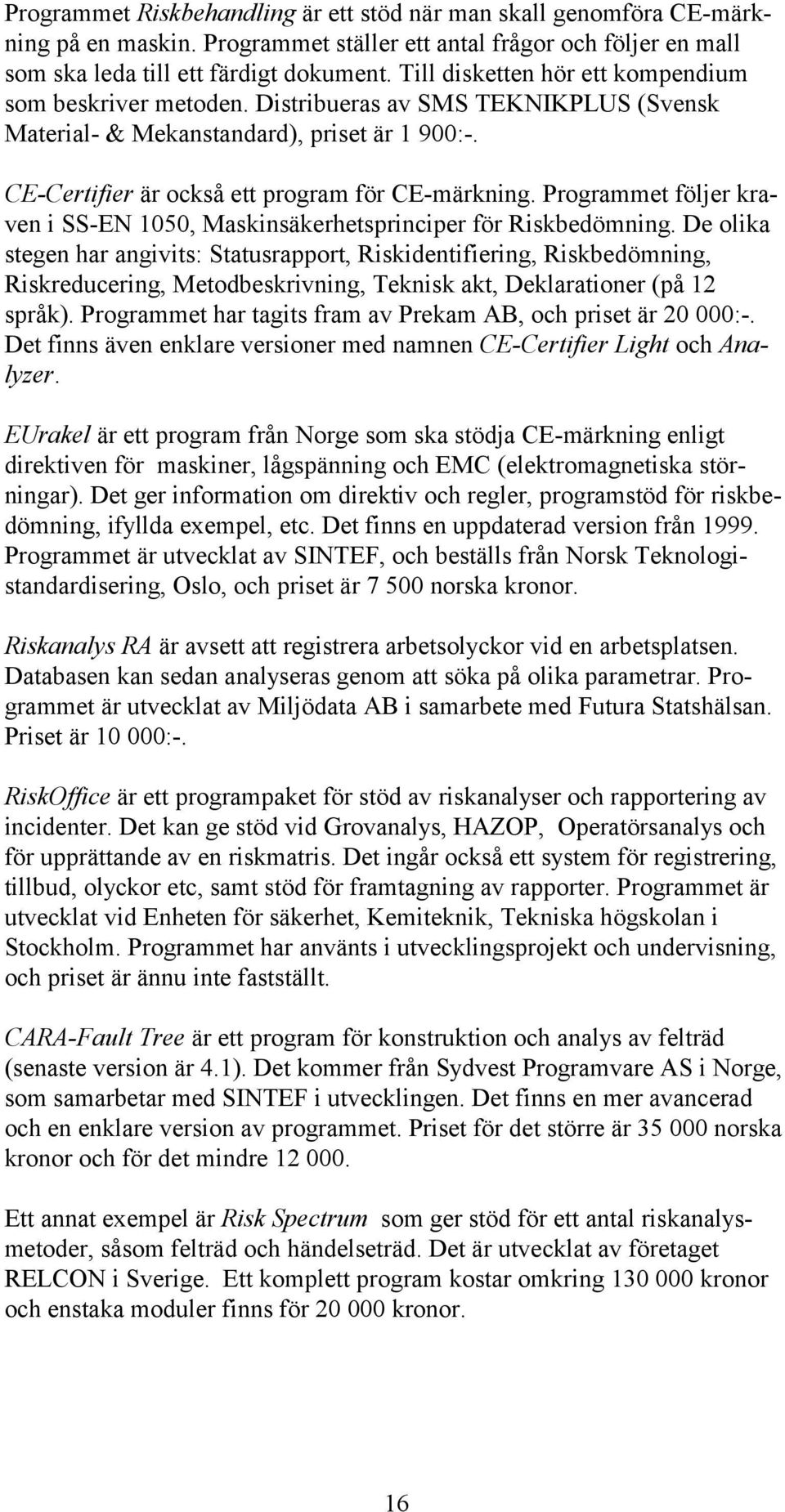 Programmet följer kraven i SS-EN 1050, Maskinsäkerhetsprinciper för Riskbedömning.