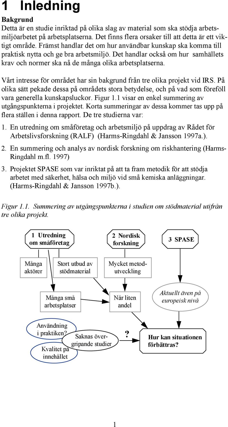 Vårt intresse för området har sin bakgrund från tre olika projekt vid IRS. På olika sätt pekade dessa på områdets stora betydelse, och på vad som föreföll vara generella kunskapsluckor. Figur 1.