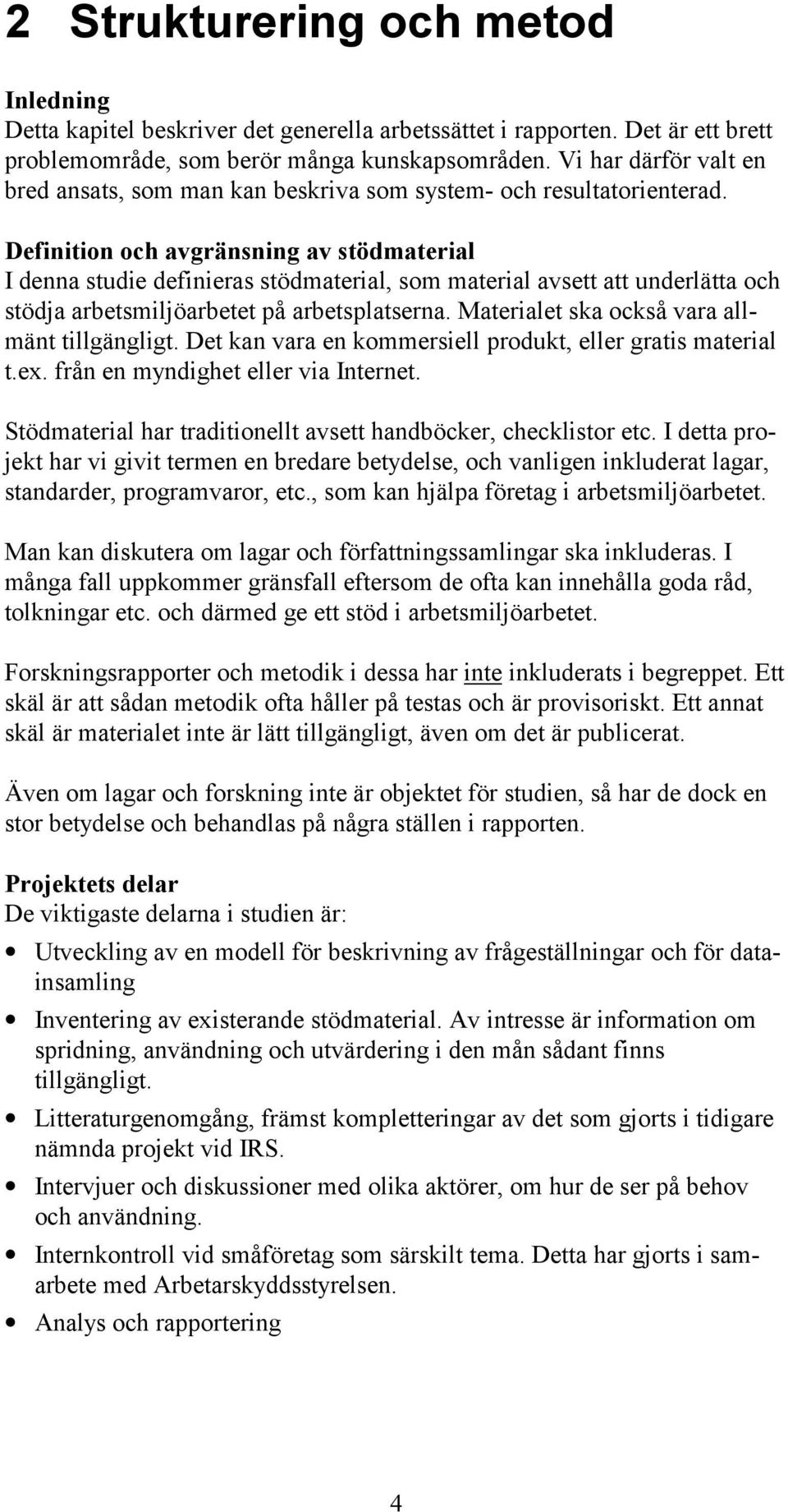 Definition och avgränsning av stödmaterial I denna studie definieras stödmaterial, som material avsett att underlätta och stödja arbetsmiljöarbetet på arbetsplatserna.