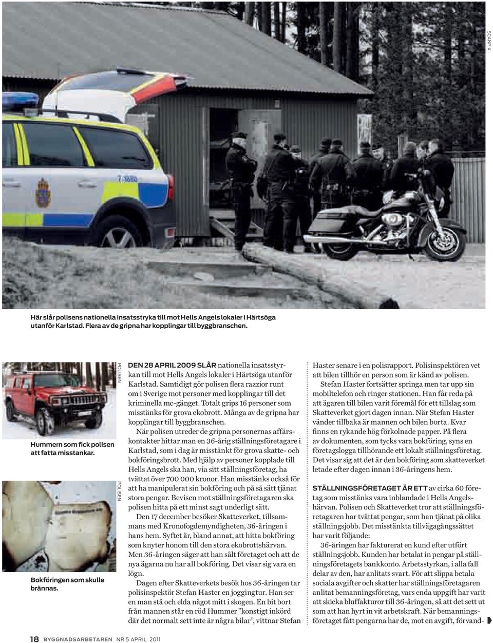 polisen polisen Den 28 april 2009 slår nationella insatsstyrkan till mot Hells Angels lokaler i Härtsöga utanför Karlstad.