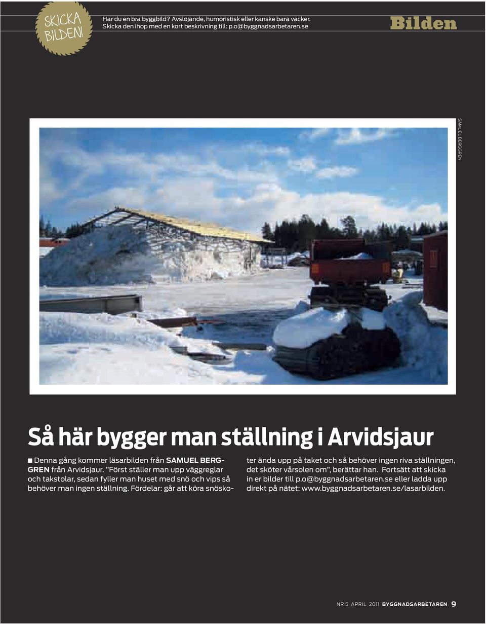 Först ställer man upp väggreglar och takstolar, sedan fyller man huset med snö och vips så behöver man ingen ställning.