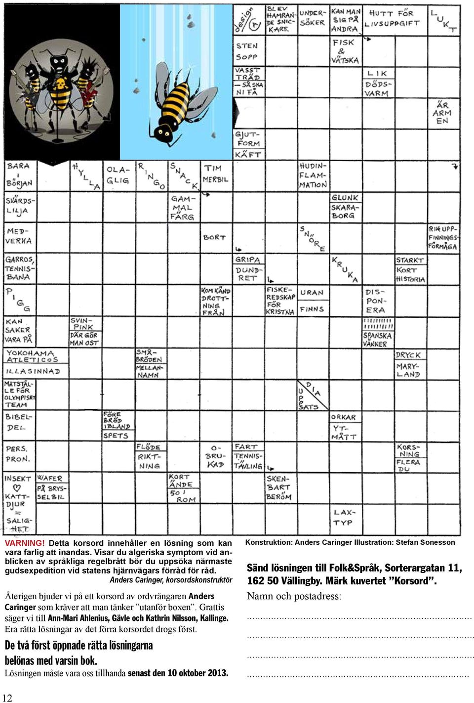 Anders Caringer, korsordskonstruktör Återigen bjuder vi på ett korsord av ordvrängaren Anders Caringer som kräver att man tänker utanför boxen.