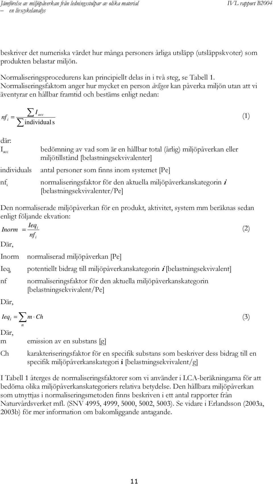 i bedömning av vad som är en hållbar total (årlig) miljöpåverkan eller miljötillstånd [belastningsekvivalenter] antal personer som finns inom systemet [Pe] normaliseringsfaktor för den aktuella