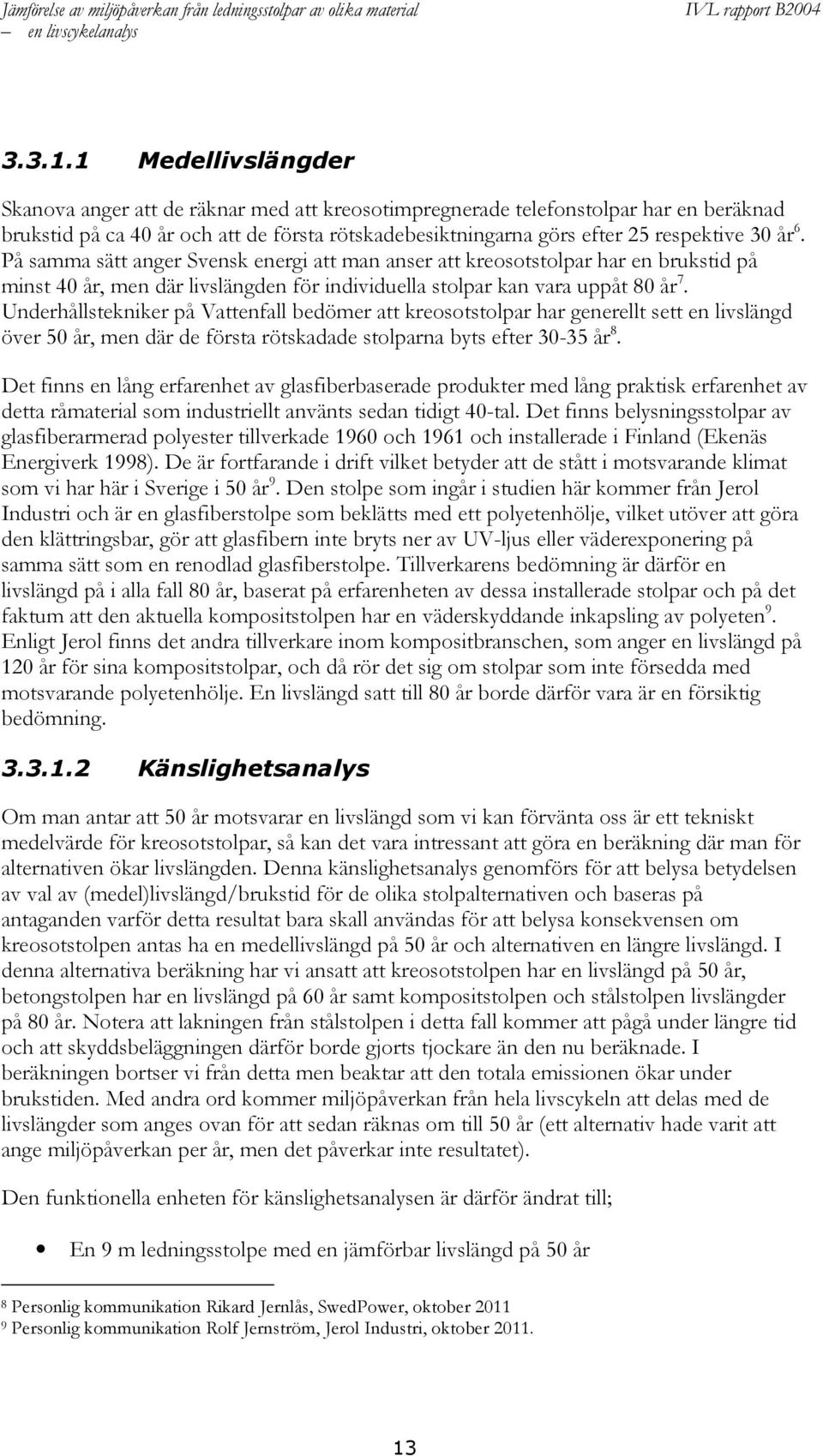 6. På samma sätt anger Svensk energi att man anser att kreosotstolpar har en brukstid på minst 40 år, men där livslängden för individuella stolpar kan vara uppåt 80 år 7.