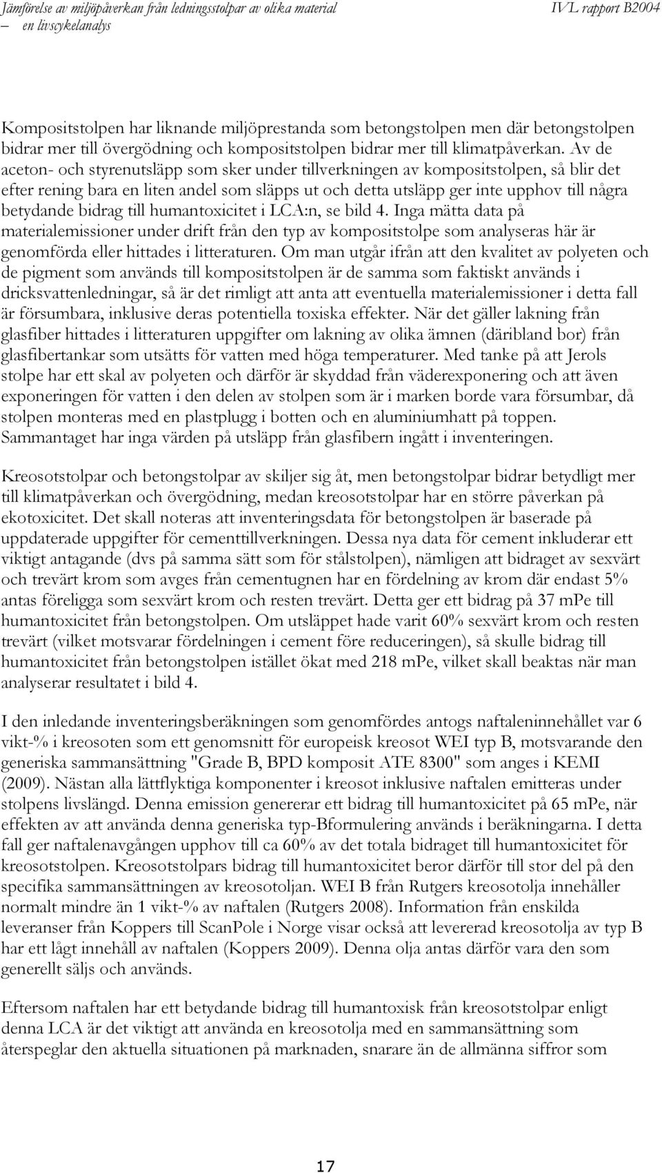 bidrag till humantoxicitet i LCA:n, se bild 4. Inga mätta data på materialemissioner under drift från den typ av kompositstolpe som analyseras här är genomförda eller hittades i litteraturen.