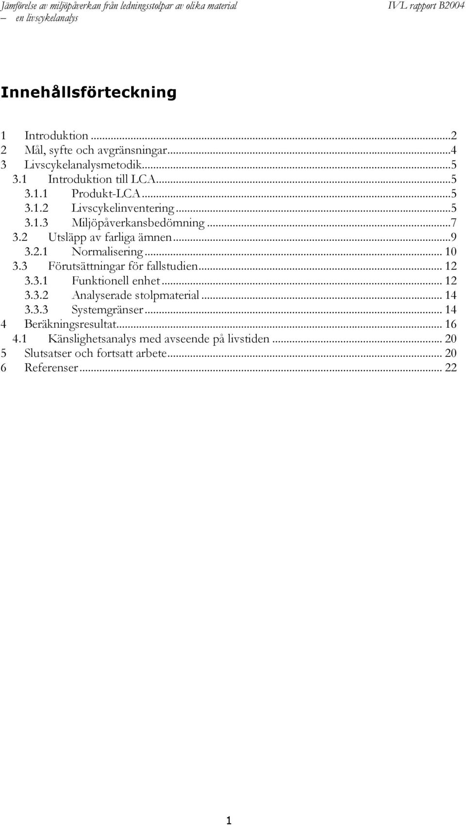 3 Förutsättningar för fallstudien... 12 3.3.1 Funktionell enhet... 12 3.3.2 Analyserade stolpmaterial... 14 3.3.3 Systemgränser.