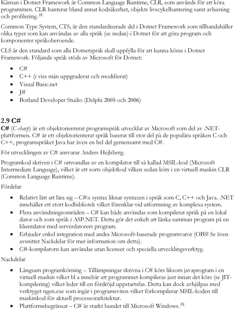 språkoberoende. CLS är den standard som alla Dotnetspråk skall uppfylla för att kunna köras i Dotnet Framework.