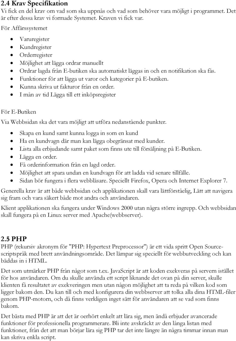 Funktioner för att lägga ut varor och kategorier på E-butiken. Kunna skriva ut fakturor från en order.